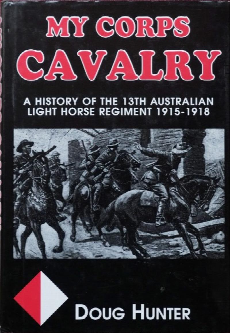 My Corps Cavalry : A History of 13th Australian Light Horse Regiment ...