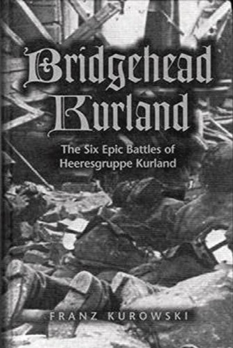 Bridgehead Kurland: The Six Epic Battles Of Heeresgruppe Kurland