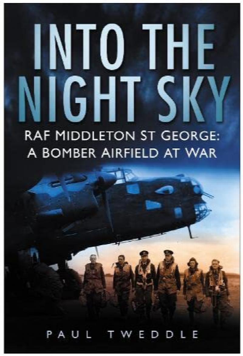 Into the Night Sky: RAF Middleton St George : A Bomber Airfield at War