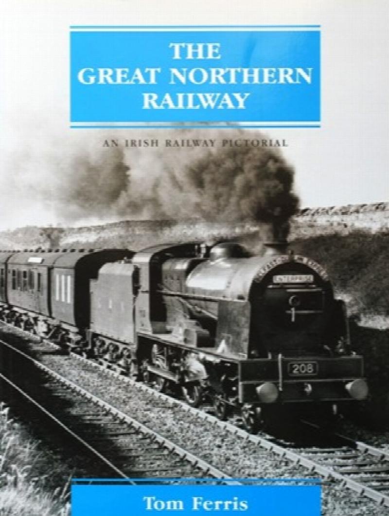 THE GREAT NORTHERN RAILWAY - AN IRISH RAILWAY PICTORIAL